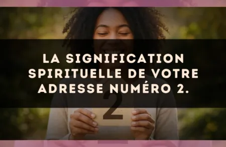 La signification spirituelle de votre adresse numéro 2.