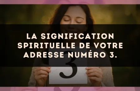 La signification spirituelle de votre adresse numéro 3.