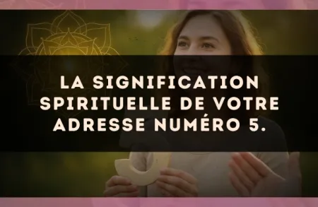 La signification spirituelle de votre adresse numéro 5.