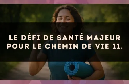 Le défi de santé majeur pour le Chemin de Vie 11.