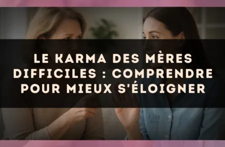 Le karma des mères difficiles : comprendre pour mieux s'éloigner