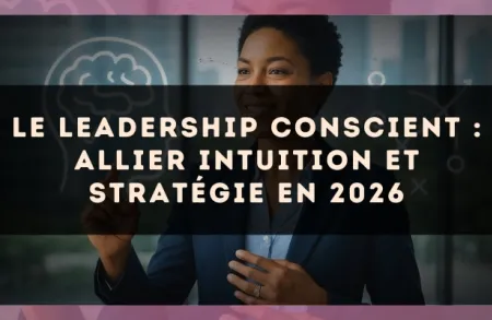 Le leadership conscient : allier intuition et stratégie en 2026