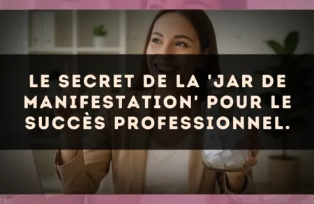 Le secret de la 'Jar de manifestation' pour le succès professionnel.