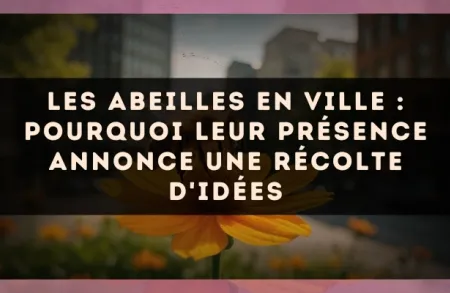 Les abeilles en ville : pourquoi leur présence annonce une récolte d'idées