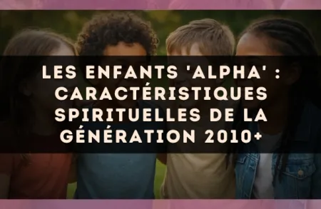 Les enfants 'Alpha' : caractéristiques spirituelles de la génération 2010+