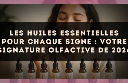 Les huiles essentielles pour chaque signe : votre signature olfactive de 2026
