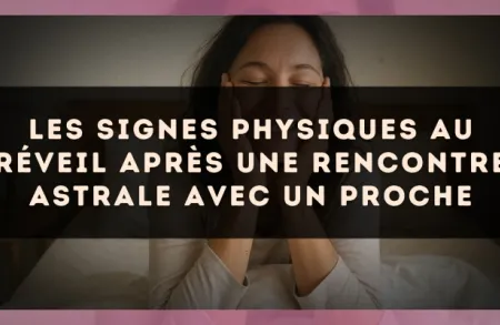Les signes physiques au réveil après une rencontre astrale avec un proche