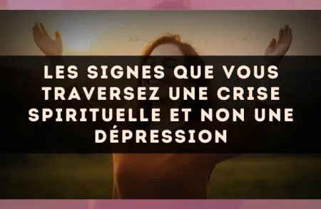 Les signes que vous traversez une crise spirituelle et non une dépression