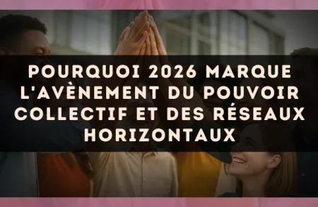 Pourquoi 2026 marque l'avènement du pouvoir collectif et des réseaux horizontaux
