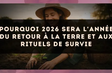 Pourquoi 2026 sera l'année du retour à la terre et aux rituels de survie
