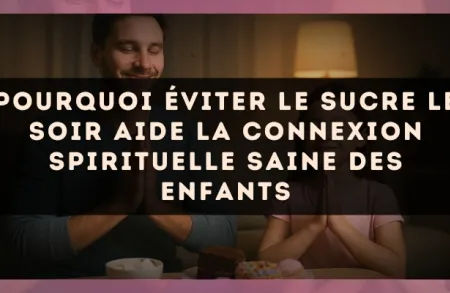Pourquoi éviter le sucre le soir aide la connexion spirituelle saine des enfants