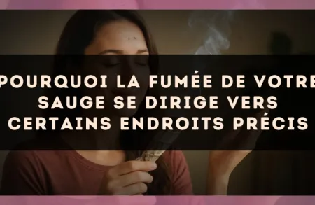 Pourquoi la fumée de votre sauge se dirige vers certains endroits précis