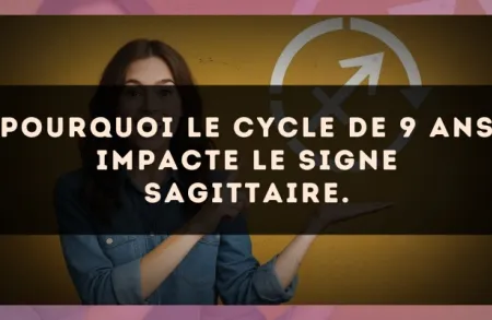 Pourquoi le cycle de 9 ans impacte le signe Sagittaire.