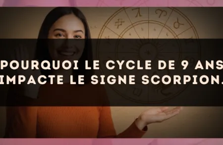 Pourquoi le cycle de 9 ans impacte le signe Scorpion.