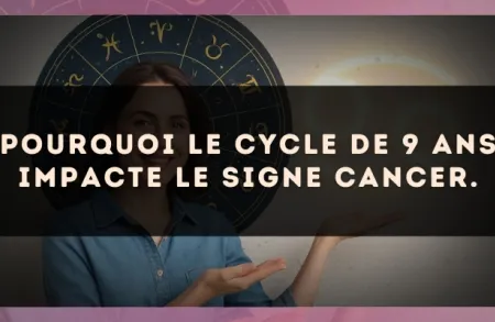 Pourquoi le cycle de 9 ans impacte le signe Cancer.