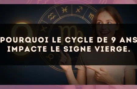 Pourquoi le cycle de 9 ans impacte le signe Vierge.