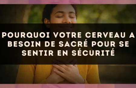 Pourquoi votre cerveau a besoin de sacré pour se sentir en sécurité