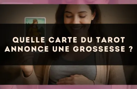 Quelle carte du Tarot annonce une grossesse ?