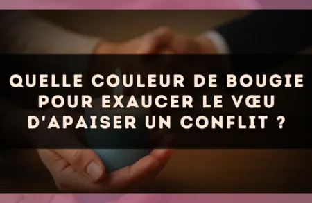 Quelle couleur de bougie pour exaucer le vœu d'apaiser un conflit ?