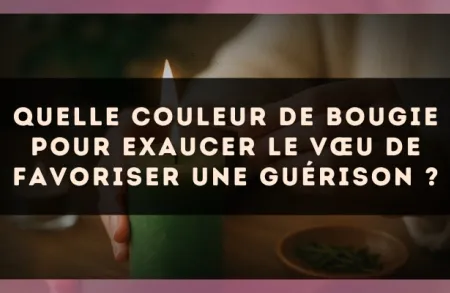 Quelle couleur de bougie pour exaucer le vœu de favoriser une guérison ?
