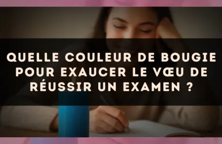 Quelle couleur de bougie pour exaucer le vœu de réussir un examen ?