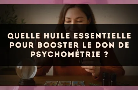 Quelle huile essentielle pour booster le don de psychométrie ?
