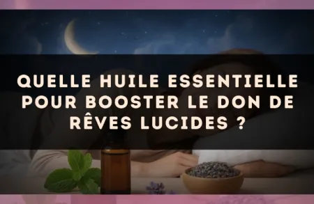 Quelle huile essentielle pour booster le don de rêves lucides ?