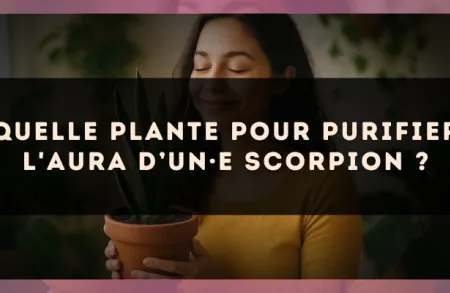 Quelle plante pour purifier l'aura d’un·e Scorpion ?