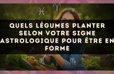 Quels légumes planter selon votre signe astrologique pour être en forme