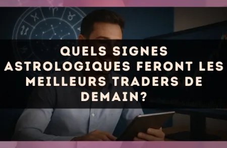 Quels signes astrologiques feront les meilleurs traders de demain?