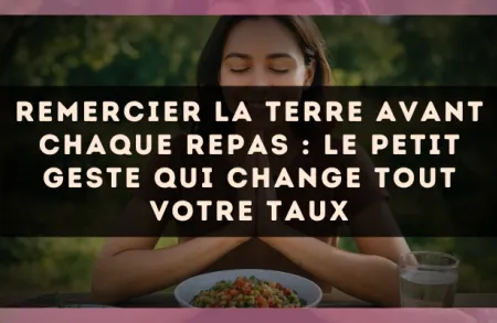 Remercier la terre avant chaque repas : le petit geste qui change tout votre taux