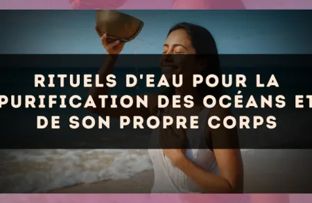Rituels d'eau pour la purification des océans et de son propre corps