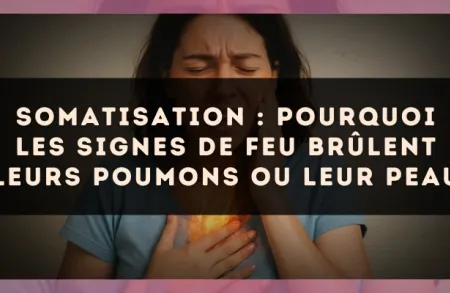 Somatisation : pourquoi les signes de Feu brûlent leurs poumons ou leur peau