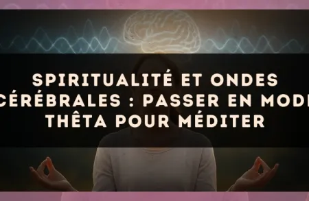 Spiritualité et ondes cérébrales : passer en mode Thêta pour méditer