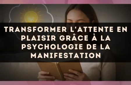 Transformer l'attente en plaisir grâce à la psychologie de la manifestation