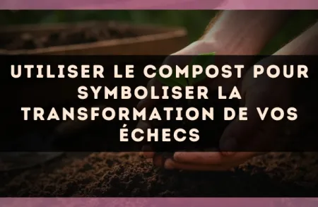 Utiliser le compost pour symboliser la transformation de vos échecs