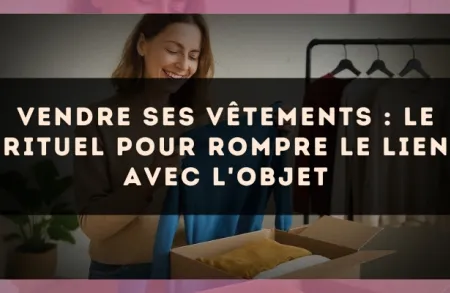 Vendre ses vêtements : le rituel pour rompre le lien avec l'objet
