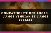 ✨ Compatibilité des anges : l'Ange Vehuiah et l'Ange Yezalel