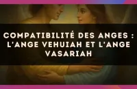 Compatibilité des anges : l'Ange Vehuiah et l'Ange Vasariah