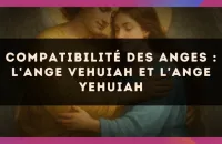 😇 Compatibilité des anges : l'Ange Vehuiah et l'Ange Yehuiah