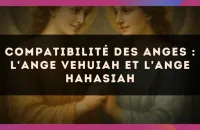 Compatibilité des anges : l'Ange Vehuiah et l'Ange Hahasiah