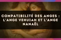 👼 Compatibilité des anges : l'Ange Vehuiah et l'Ange Nanaël