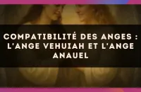 😇✨ Compatibilité des anges : l'Ange Vehuiah et l'Ange Anauel