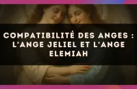 Compatibilité des anges : l'Ange Jeliel et l'Ange Elemiah