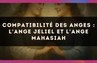 Compatibilité des anges : l'Ange Jeliel et l'Ange Mahasiah