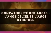 😇 Compatibilité des anges : l'Ange Jeliel et l'Ange Kahethel