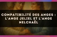 Compatibilité des anges : l'Ange Jeliel et l'Ange Nelchaël