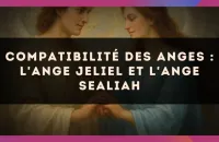Compatibilité des anges : l'Ange Jeliel et l'Ange Sealiah