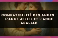 👼✨ Compatibilité des anges : l'Ange Jeliel et l'Ange Asaliah