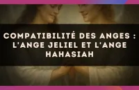 🕊️ Compatibilité des anges : l'Ange Jeliel et l'Ange Hahasiah